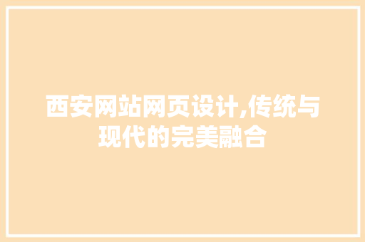 西安网站网页设计,传统与现代的完美融合
