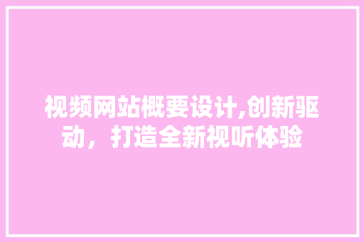 视频网站概要设计,创新驱动，打造全新视听体验