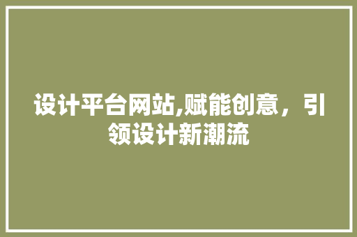 设计平台网站,赋能创意，引领设计新潮流