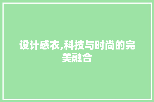 设计感衣,科技与时尚的完美融合