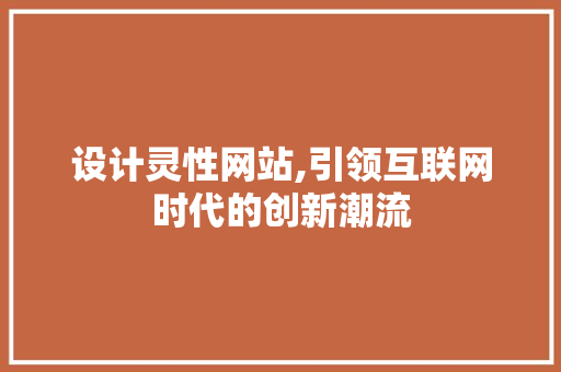 设计灵性网站,引领互联网时代的创新潮流