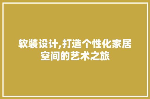 软装设计,打造个性化家居空间的艺术之旅