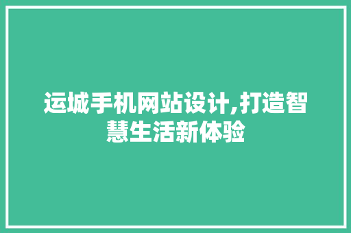 运城手机网站设计,打造智慧生活新体验