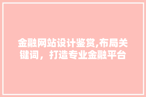 金融网站设计鉴赏,布局关键词，打造专业金融平台