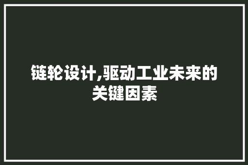 链轮设计,驱动工业未来的关键因素