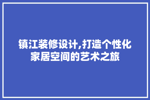 镇江装修设计,打造个性化家居空间的艺术之旅