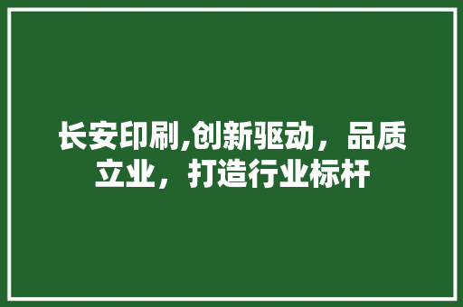 长安印刷,创新驱动，品质立业，打造行业标杆 长安印刷,创新驱动，品质立业，打造行业标杆 SEO教程