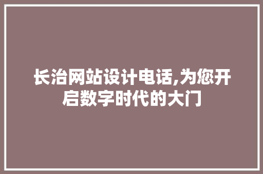 长治网站设计电话,为您开启数字时代的大门