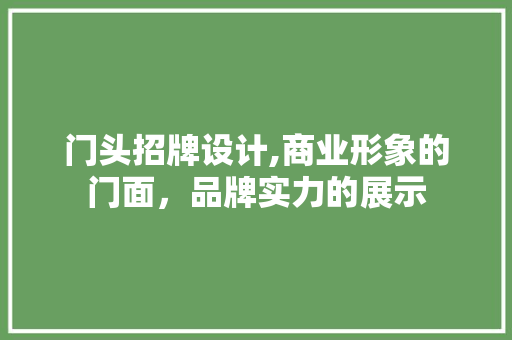 门头招牌设计,商业形象的门面，品牌实力的展示
