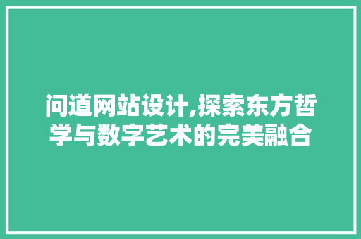 问道网站设计,探索东方哲学与数字艺术的完美融合