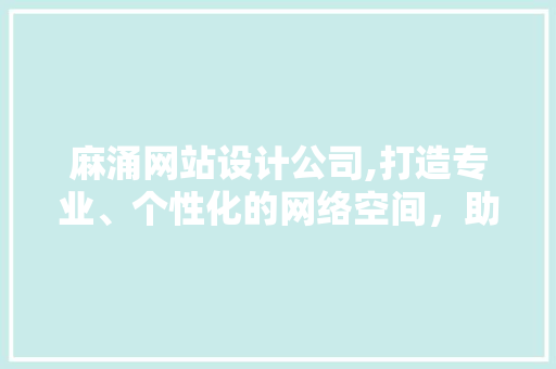 麻涌网站设计公司,打造专业、个性化的网络空间，助力企业腾飞 麻涌网站设计公司,打造专业、个性化的网络空间，助力企业腾飞 SEO教程