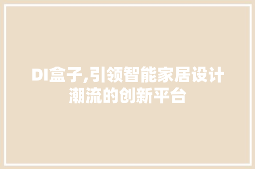 DI盒子,引领智能家居设计潮流的创新平台 DI盒子,引领智能家居设计潮流的创新平台 Web前端
