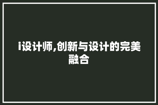 i设计师,创新与设计的完美融合