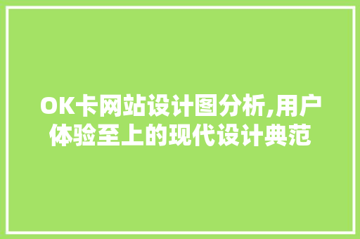 OK卡网站设计图分析,用户体验至上的现代设计典范 OK卡网站设计图分析,用户体验至上的现代设计典范 WordPress教程