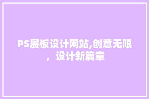 PS展板设计网站,创意无限，设计新篇章 PS展板设计网站,创意无限，设计新篇章 WordPress教程