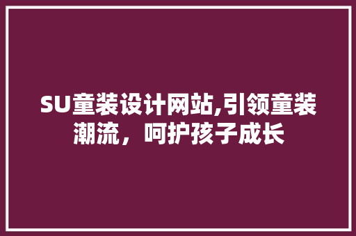 SU童装设计网站,引领童装潮流，呵护孩子成长 SU童装设计网站,引领童装潮流，呵护孩子成长 SEO教程