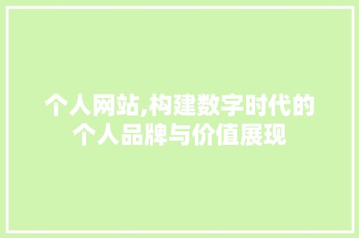 个人网站,构建数字时代的个人品牌与价值展现 个人网站,构建数字时代的个人品牌与价值展现 友链在线