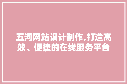 五河网站设计制作,打造高效、便捷的在线服务平台 五河网站设计制作,打造高效、便捷的在线服务平台 友链在线