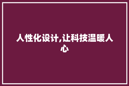 人性化设计,让科技温暖人心