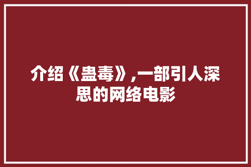 介绍《蛊毒》,一部引人深思的网络电影