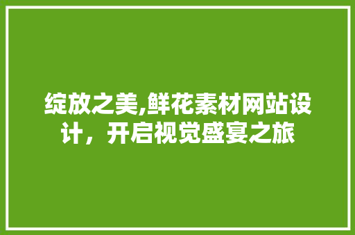 绽放之美,鲜花素材网站设计，开启视觉盛宴之旅