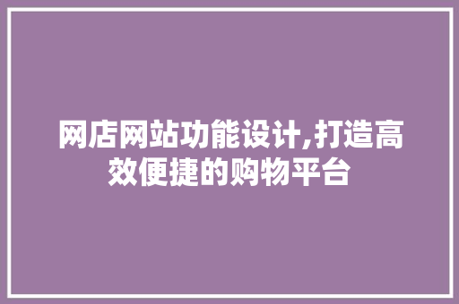 网店网站功能设计,打造高效便捷的购物平台
