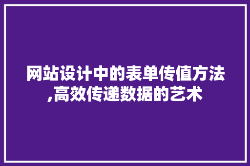 网站设计中的表单传值方法,高效传递数据的艺术 网站设计中的表单传值方法,高效传递数据的艺术 友链在线