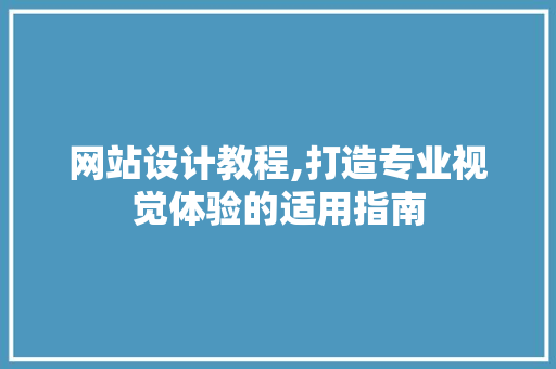 网站设计教程,打造专业视觉体验的适用指南 网站设计教程,打造专业视觉体验的适用指南 WordPress教程