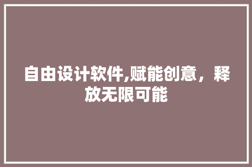 自由设计软件,赋能创意，释放无限可能