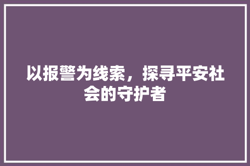 以报警为线索，探寻平安社会的守护者