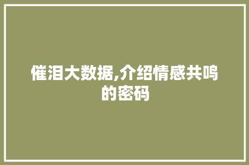 催泪大数据,介绍情感共鸣的密码