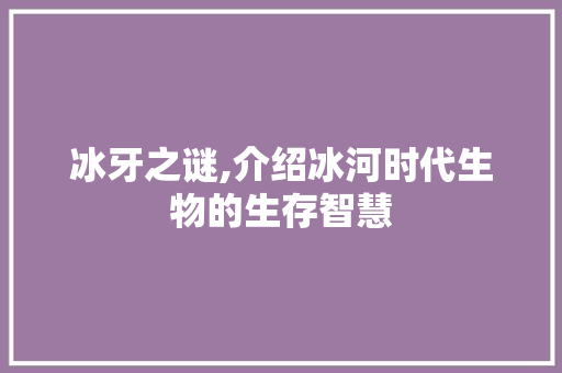 冰牙之谜,介绍冰河时代生物的生存智慧 服务器/数据库