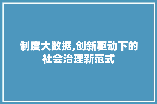 制度大数据,创新驱动下的社会治理新范式