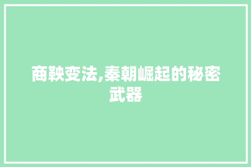 商鞅变法,秦朝崛起的秘密武器