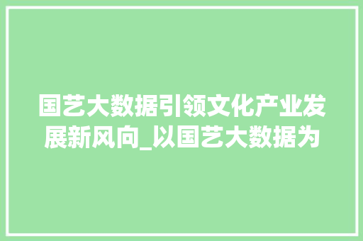 国艺大数据引领文化产业发展新风向_以国艺大数据为例