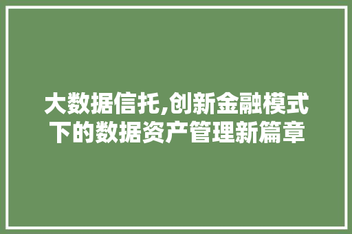 大数据信托,创新金融模式下的数据资产管理新篇章 建站教程