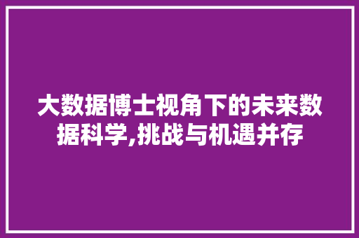 大数据博士视角下的未来数据科学,挑战与机遇并存 SEO教程