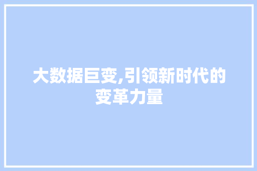 大数据巨变,引领新时代的变革力量