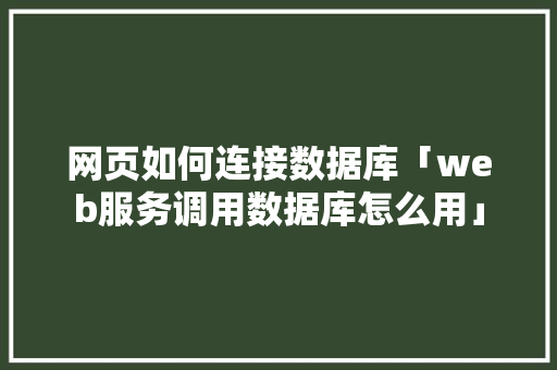 网页如何连接数据库「web服务调用数据库怎么用」