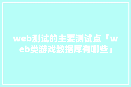 web测试的主要测试点「web类游戏数据库有哪些」 SEO教程