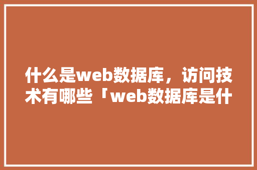 什么是web数据库，访问技术有哪些「web数据库是什么意思」 SEO教程
