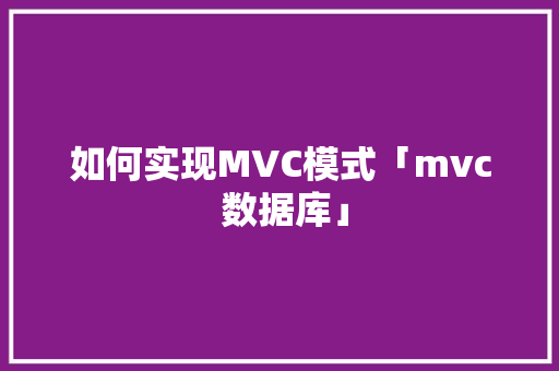 如何实现MVC模式「mvc 数据库」