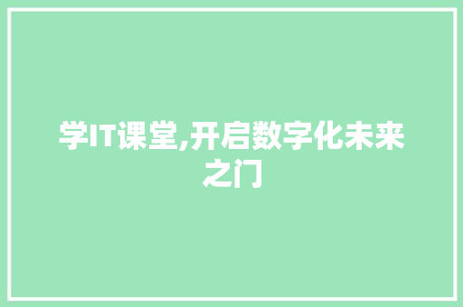 学IT课堂,开启数字化未来之门