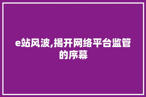 e站风波,揭开网络平台监管的序幕
