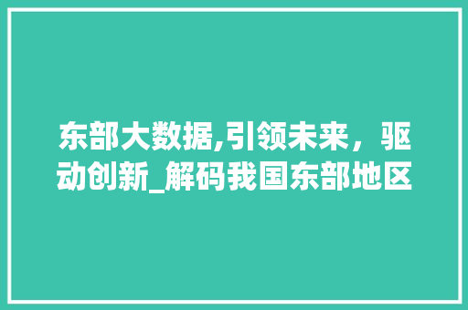 东部大数据,引领未来，驱动创新_解码我国东部地区大数据发展新格局