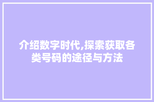 介绍数字时代,探索获取各类号码的途径与方法