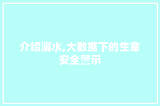 介绍溺水,大数据下的生命安全警示