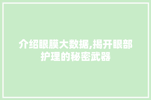 介绍眼膜大数据,揭开眼部护理的秘密武器