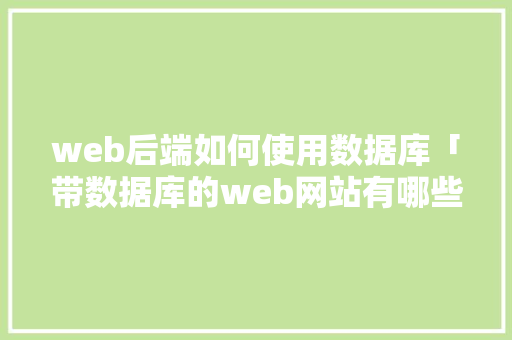 web后端如何使用数据库「带数据库的web网站有哪些」