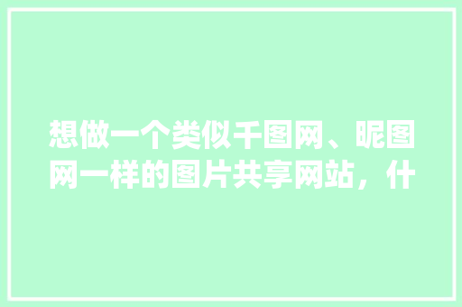 想做一个类似千图网、昵图网一样的图片共享网站，什么程序可以做到「wordpress对接易支付」